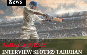 Rahasia Sukses Interview Slot369 Taruhan Cricket Internasional