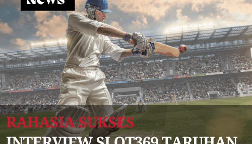 Rahasia Sukses Interview Slot369 Taruhan Cricket Internasional